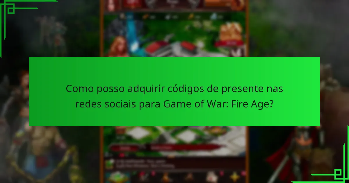 Como posso adquirir códigos de presente nas redes sociais para Game of War: Fire Age?