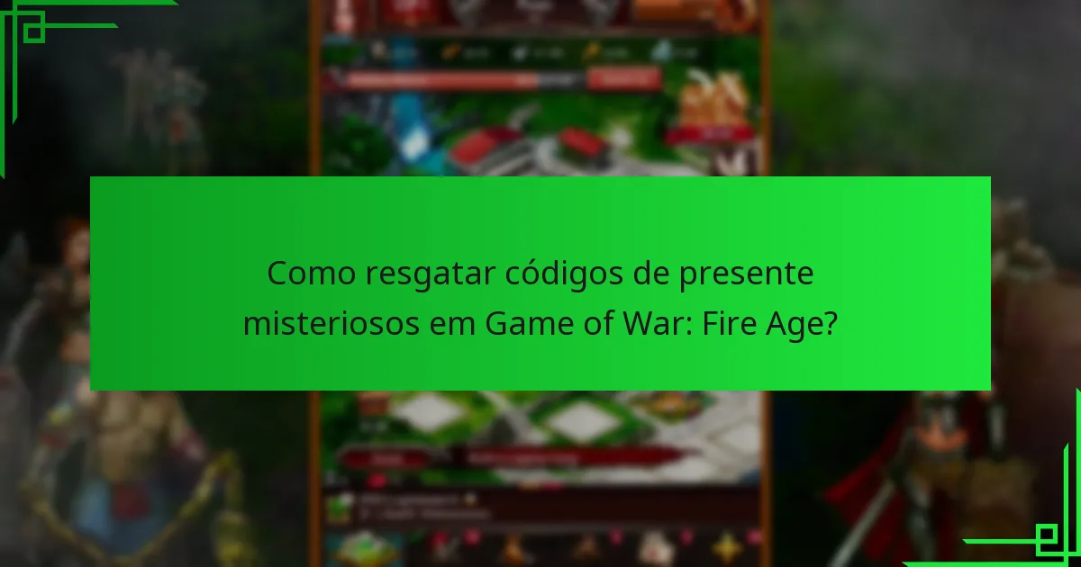 Como resgatar códigos de presente misteriosos em Game of War: Fire Age?