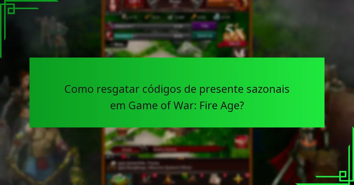 Como resgatar códigos de presente sazonais em Game of War: Fire Age?