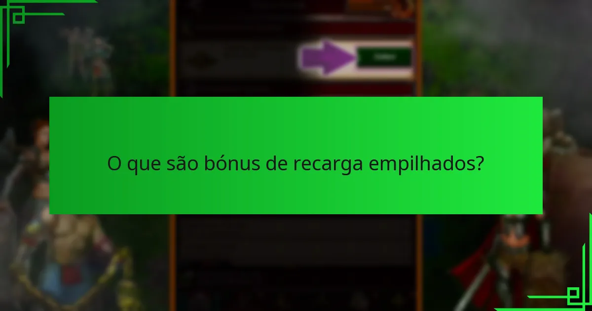 Quais estratégias maximizam os bónus de recarga empilhados?