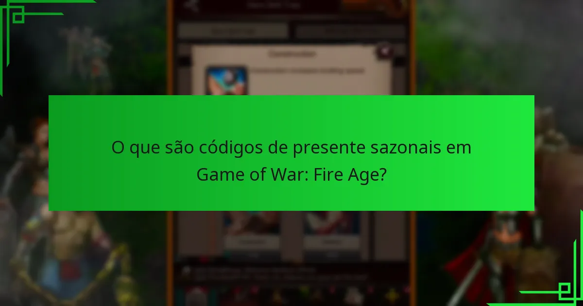 Quando são lançados os códigos de presente sazonais em Game of War: Fire Age?