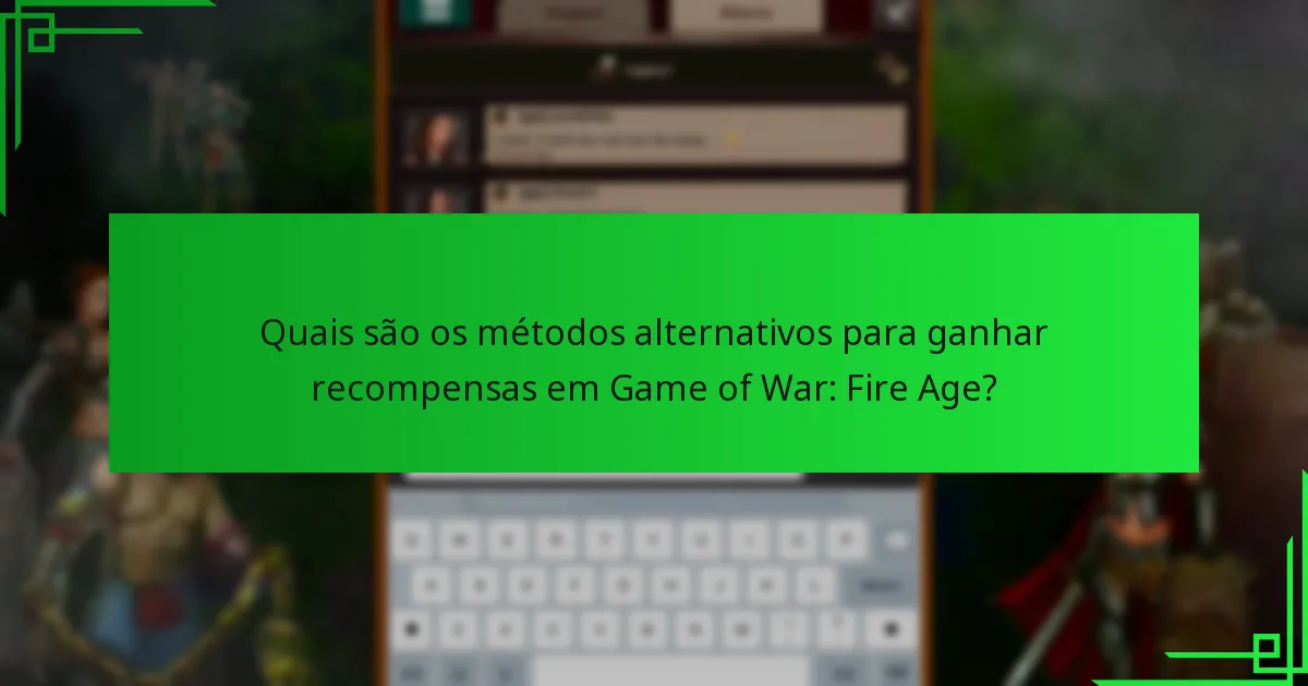 Quais são os métodos alternativos para ganhar recompensas em Game of War: Fire Age?